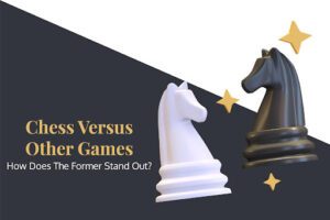 Chess Versus Other Games – How Does The Former Stand Out?