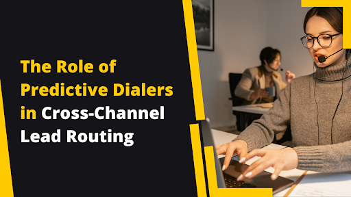 The Role of Predictive Dialers in Cross-Channel Lead Routing